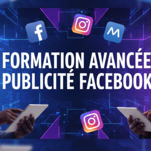 FORMATION AVANCÉE EN PUBLICITÉ FACEBOOK : Transformes tes publicités en machine a générer des revenus